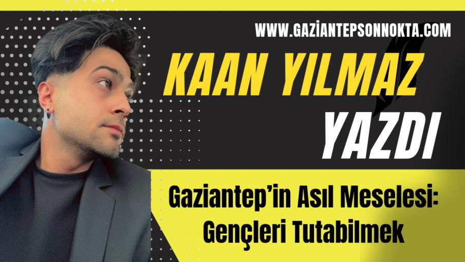 Gaziantep’in Asıl Meselesi: Gençleri Tutabilmek
